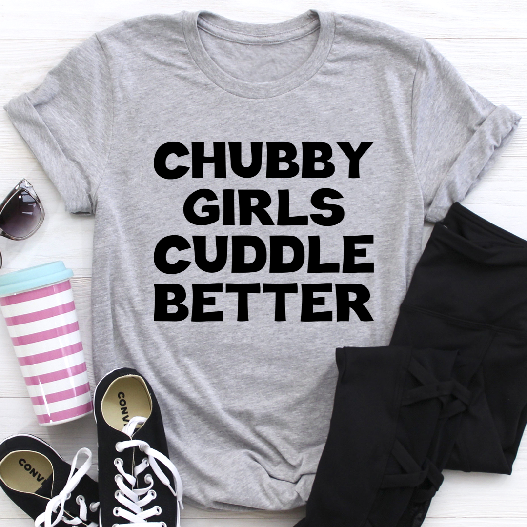 Chubby Girls Cuddle Better T-Shirt