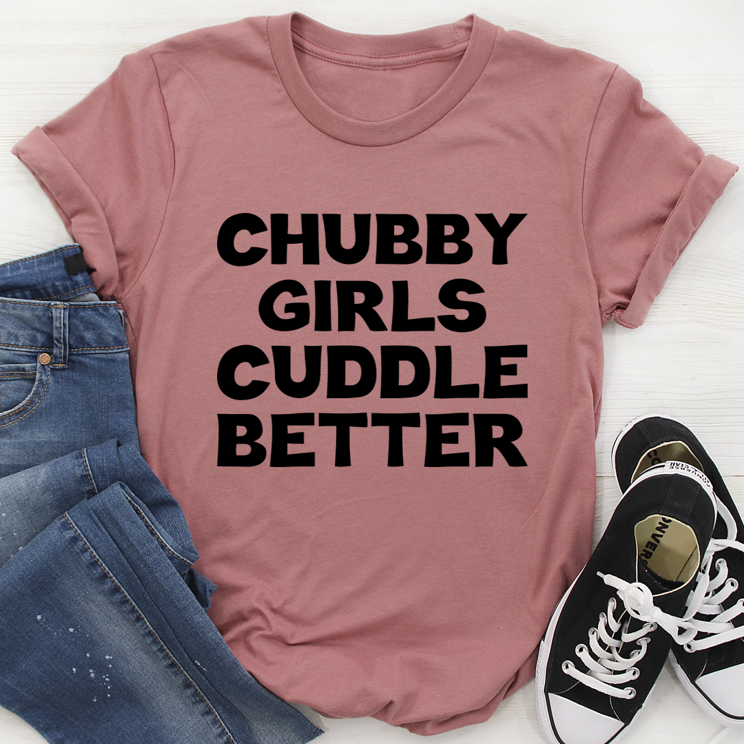 Chubby Girls Cuddle Better T-Shirt