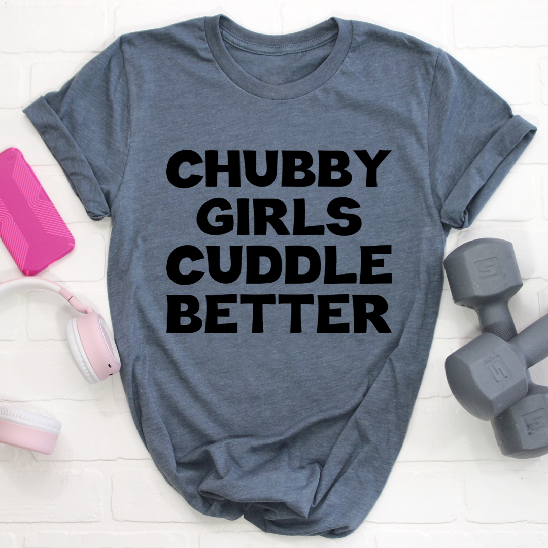 Chubby Girls Cuddle Better T-Shirt